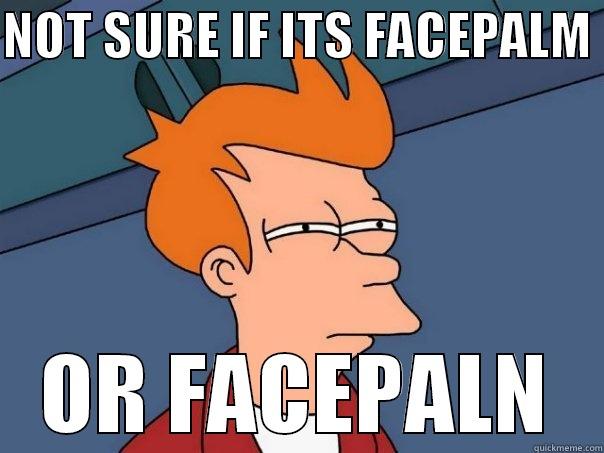 NOT SURE IF ITS FACEPALM  OR FACEPALN Futurama Fry