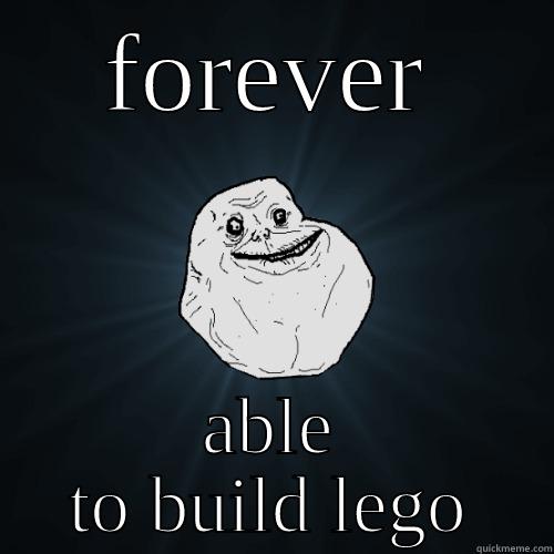 FOREVER ABLE TO BUILD LEGO Forever Alone