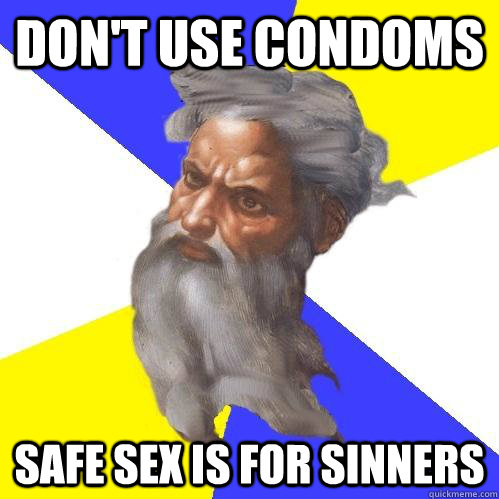 Don't use condoms safe sex is for sinners  Advice God