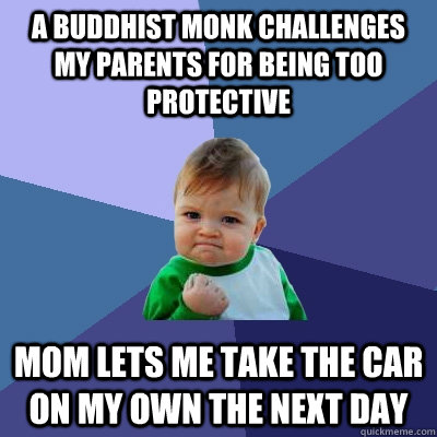 A Buddhist monk challenges my parents for being too protective Mom lets me take the car on my own the next day  Success Kid