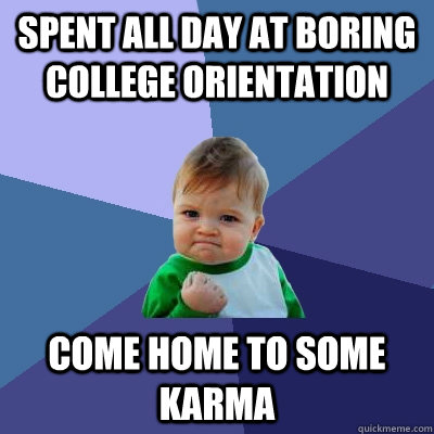 Spent all day at boring college orientation Come home to some karma - Spent all day at boring college orientation Come home to some karma  Success Kid