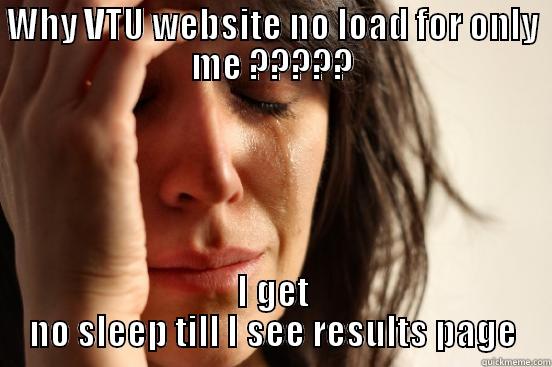 WHY VTU WEBSITE NO LOAD FOR ONLY ME ????? I GET NO SLEEP TILL I SEE RESULTS PAGE First World Problems