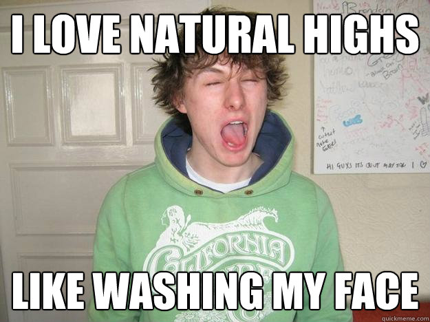 I love natural highs Like washing my face  