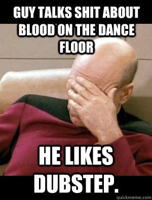 Guy talks shit about Blood on the Dance Floor he likes dubstep.  