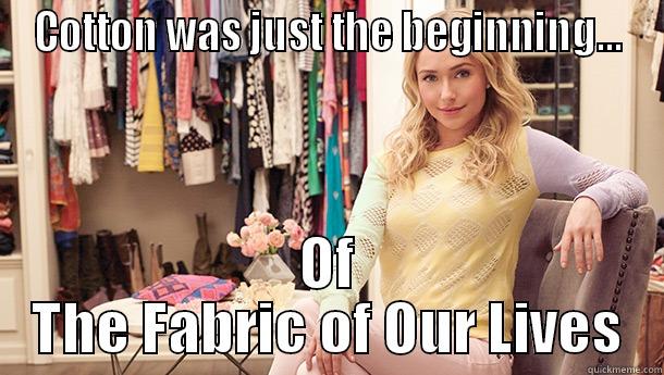 COTTON WAS JUST THE BEGINNING... OF THE FABRIC OF OUR LIVES Misc