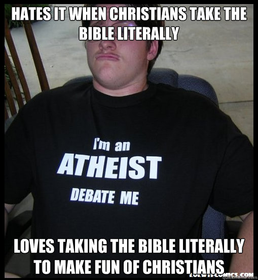 Hates it when Christians take the bible literally Loves taking the bible literally to make fun of Christians  Scumbag Atheist