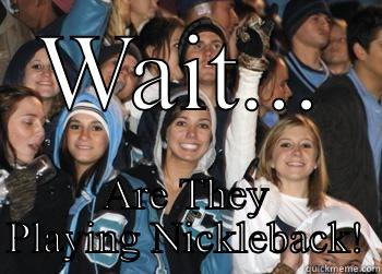 WAIT... ARE THEY PLAYING NICKLEBACK! Misc