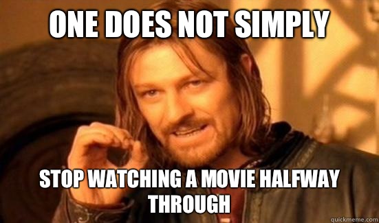 One Does Not Simply Stop watching a movie halfway through  Boromir