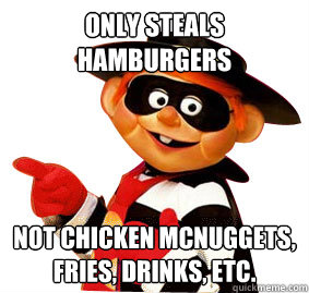 only steals hamburgers not chicken mcnuggets, fries, drinks, etc.  Good Guy Hamburglar