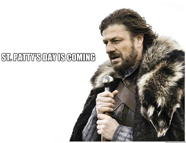 St. Patty's Day is coming  Imminent Ned
