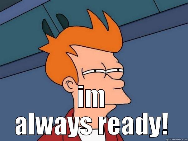  IM ALWAYS READY! Futurama Fry