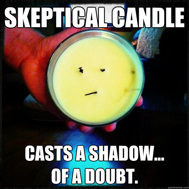 skeptical candle casts a shadow...
of a doubt.  
