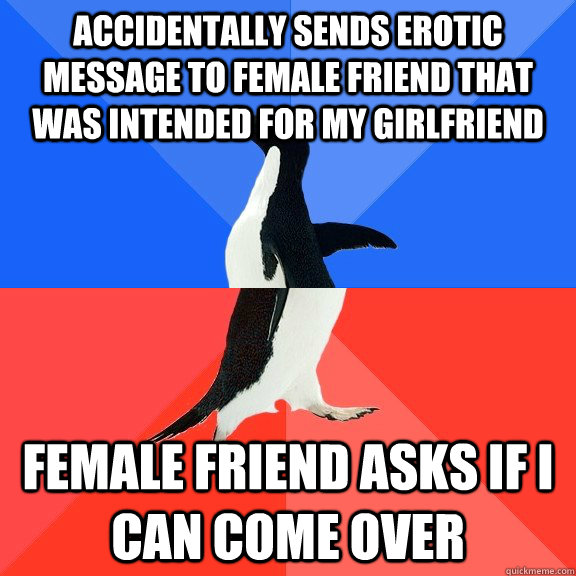 Accidentally sends erotic message to female friend that was intended for my girlfriend  Female friend asks if i can come over   Socially Awkward Awesome Penguin