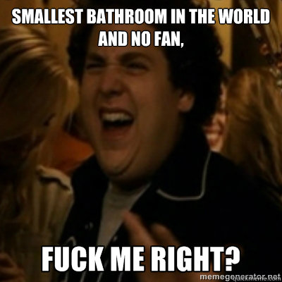 Smallest bathroom in the world and no fan,  fuck me right