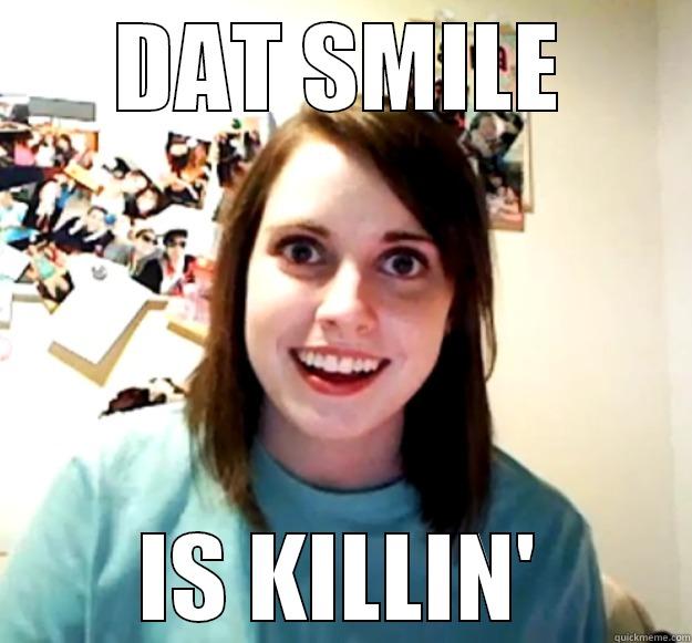 DAT SMILE IS KILLIN' Overly Attached Girlfriend