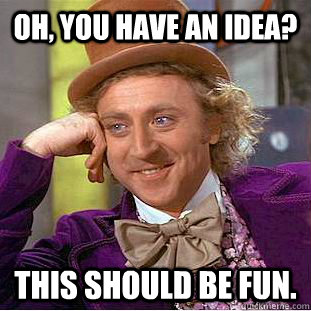 Oh, you have an idea? this should be fun.  Creepy Wonka