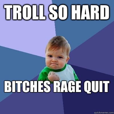 Troll so hard Bitches rage quit   Success Kid