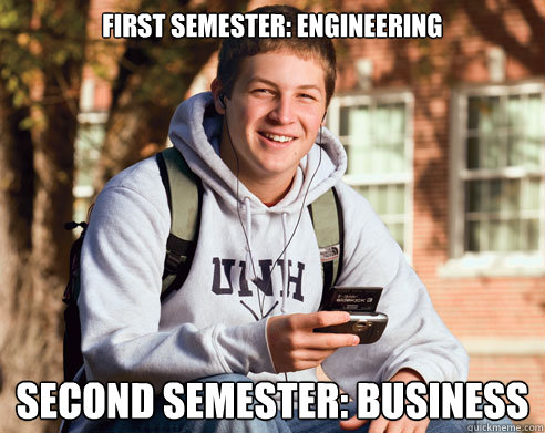 First Semester: Engineering Second Semester: Business  College Freshman