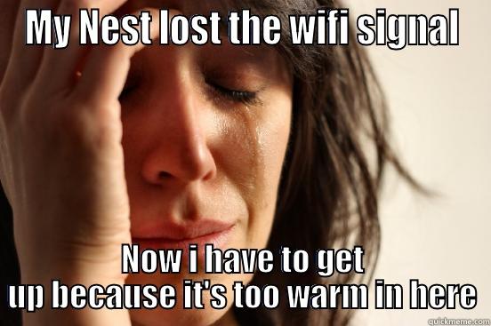 MY NEST LOST THE WIFI SIGNAL NOW I HAVE TO GET UP BECAUSE IT'S TOO WARM IN HERE First World Problems