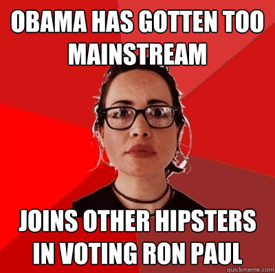 Obama has gotten too mainstream Joins other hipsters in voting Ron Paul  Liberal Douche Garofalo