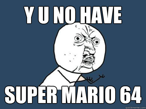 Y U NO HAVE Super MARIO 64 - Y U NO HAVE Super MARIO 64  Y U No