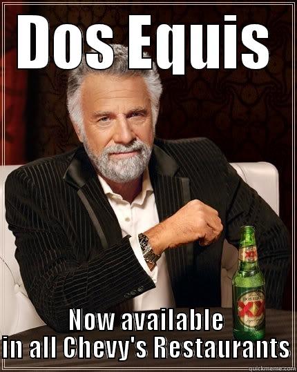 DOS EQUIS NOW AVAILABLE IN ALL CHEVY'S RESTAURANTS The Most Interesting Man In The World