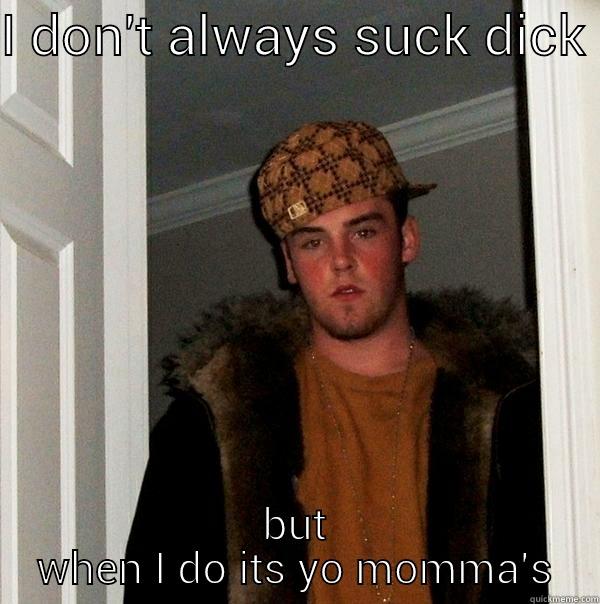yo momma  - I DON'T ALWAYS SUCK DICK  BUT WHEN I DO ITS YO MOMMA'S Scumbag Steve