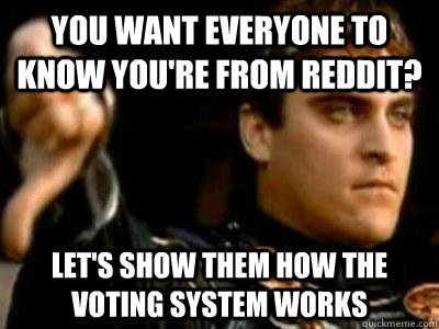You want everyone to know you're from reddit? let's show them how the voting system works  Downvoting Roman