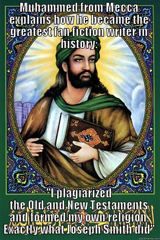 MUHAMMED FROM MECCA EXPLAINS HOW HE BECAME THE GREATEST FAN FICTION WRITER IN HISTORY: ''I PLAGIARIZED THE OLD AND NEW TESTAMENTS AND FORMED MY OWN RELIGION. EXACTLY WHAT JOSEPH SMITH DID'' Misc