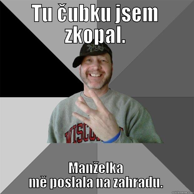 TU ČUBKU JSEM ZKOPAL. MANŽELKA MĚ POSLALA NA ZAHRADU. Hood Dad