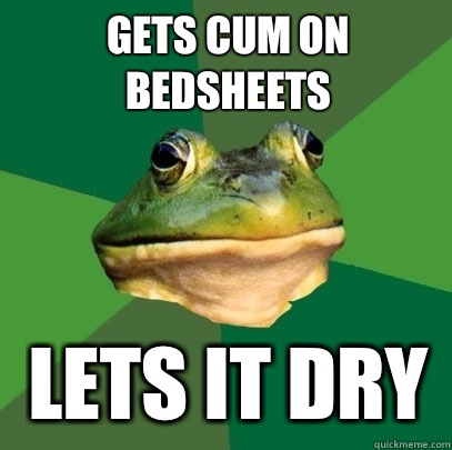 Gets cum on bedsheets Lets it dry  Foul Bachelor Frog
