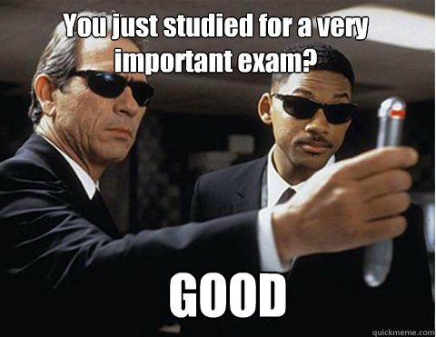 You just studied for a very important exam? GOOD  Memory erasing men in black