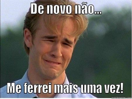            DE NOVO NÃO...           ME FERREI MAIS UMA VEZ! 1990s Problems
