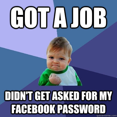 Got a Job Didn't get asked for my Facebook password  Success Kid