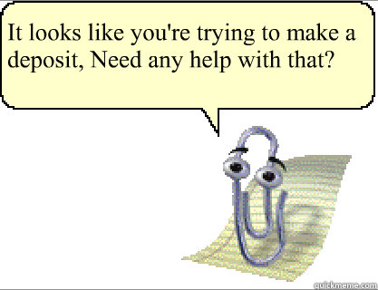 It looks like you're trying to make a deposit, Need any help with that?  - It looks like you're trying to make a deposit, Need any help with that?   Clippy