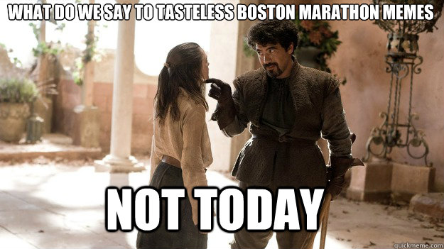 What do we say to tasteless Boston Marathon memes Not Today  Arya not today