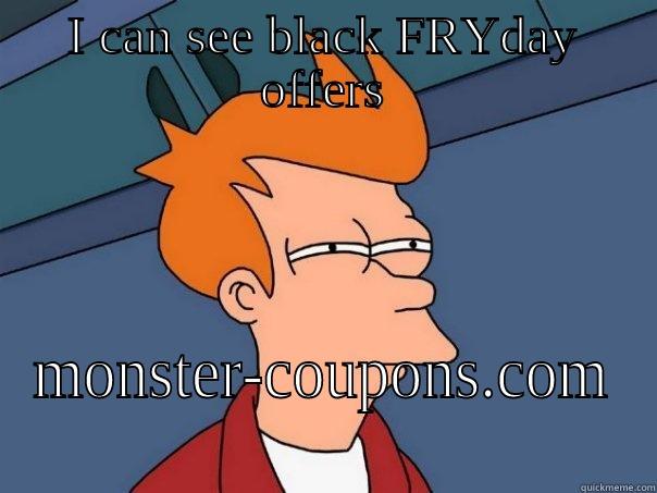 I CAN SEE BLACK FRYDAY OFFERS MONSTER-COUPONS.COM Futurama Fry