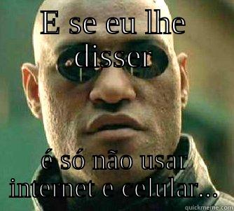 E SE EU LHE DISSER É SÓ NÃO USAR INTERNET E CELULAR... Matrix Morpheus