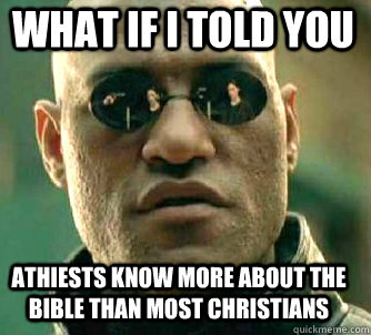 what if i told you athiests know more about the bible than most christians  Matrix Morpheus
