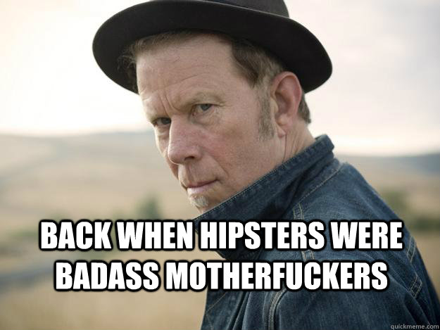 back when hipsters were badass motherfuckers   