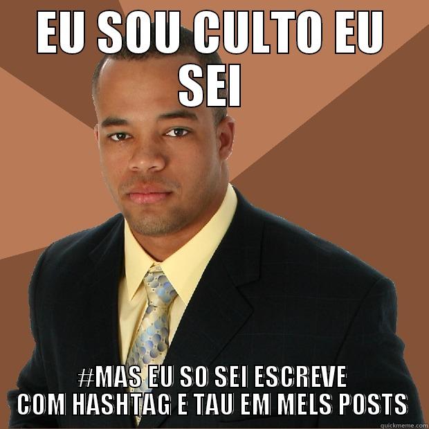 EU SOU CULTO EU SEI #MAS EU SO SEI ESCREVE COM HASHTAG E TAU EM MELS POSTS Successful Black Man
