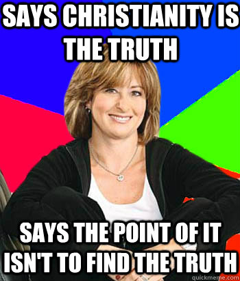 says christianity is the truth says the point of it isn't to find the truth  Sheltering Suburban Mom
