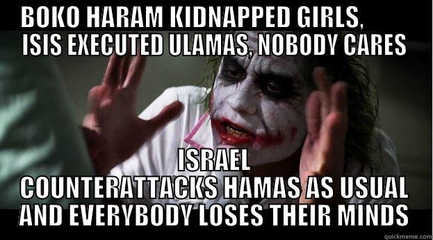 BOKO HARAM KIDNAPPED GIRLS,          ISIS EXECUTED ULAMAS, NOBODY CARES ISRAEL COUNTERATTACKS HAMAS AS USUAL AND EVERYBODY LOSES THEIR MINDS Joker Mind Loss