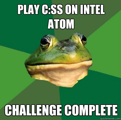 Play C:SS on Intel Atom Challenge complete - Play C:SS on Intel Atom Challenge complete  Foul Bachelor Frog
