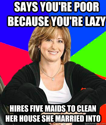 says you're poor because you're lazy hires five maids to clean her house she married into - says you're poor because you're lazy hires five maids to clean her house she married into  Sheltering Suburban Mom