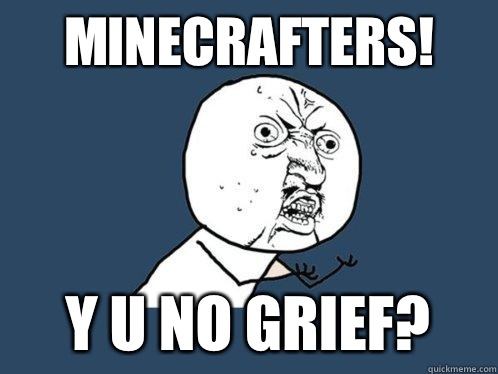 Minecrafters! y u no grief?  Y U No