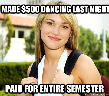 made $500 dancing last night Paid for entire semester - made $500 dancing last night Paid for entire semester  Community College Stripper