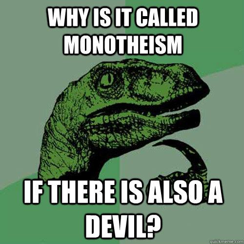 why is it called monotheism if there is also a devil?  Philosoraptor