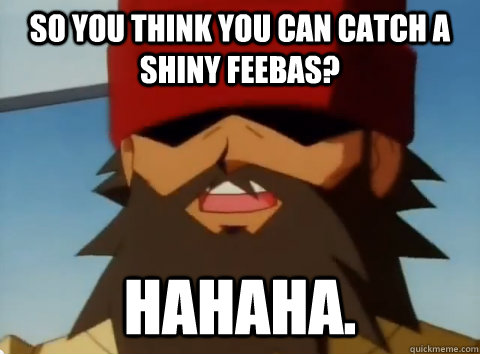 So you think you can catch a shiny Feebas? hahaha. - So you think you can catch a shiny Feebas? hahaha.  Condescending Flint