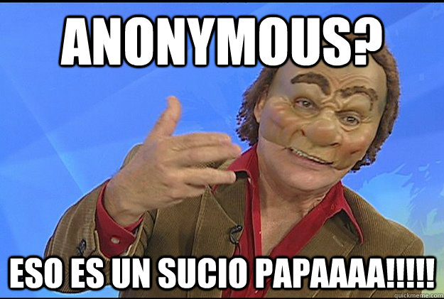 anonymous? eso es un sucio papaaaa!!!!!  Papo Swing